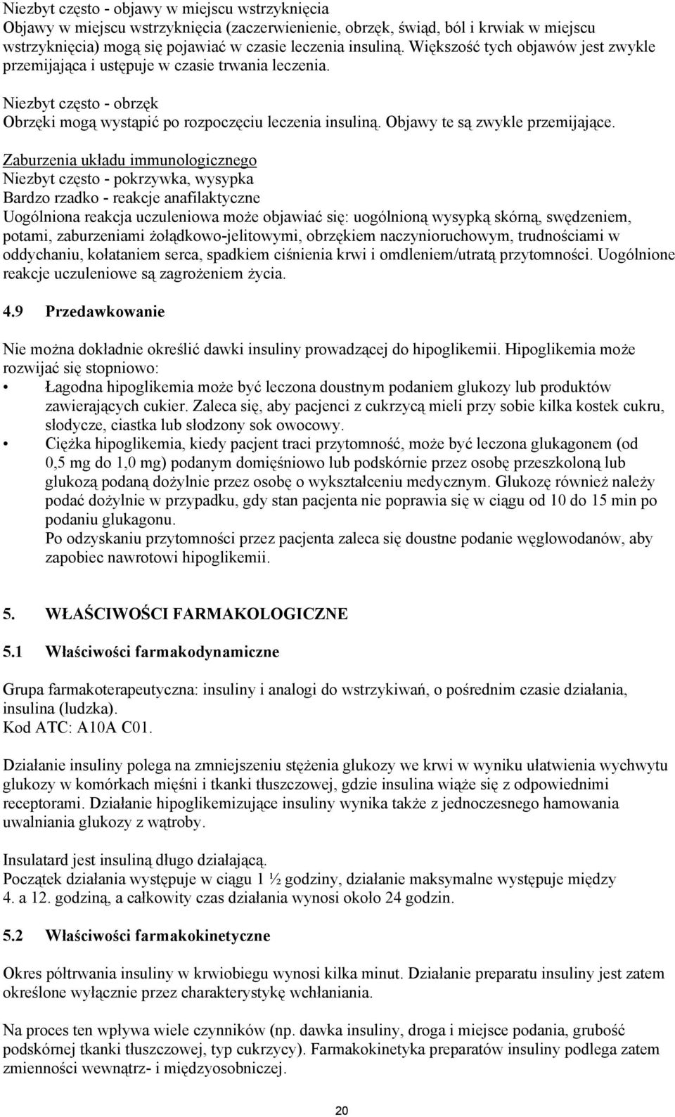 Zaburzenia układu immunologicznego Niezbyt często - pokrzywka, wysypka Bardzo rzadko - reakcje anafilaktyczne Uogólniona reakcja uczuleniowa może objawiać się: uogólnioną wysypką skórną, swędzeniem,