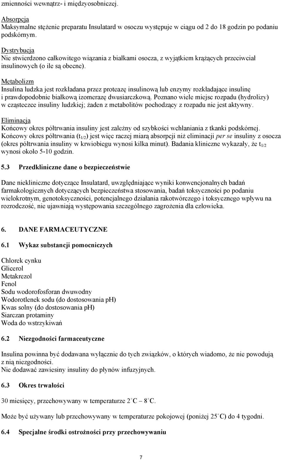 Metabolizm Insulina ludzka jest rozkładana przez proteazę insulinową lub enzymy rozkładające insulinę i prawdopodobnie białkową izomerazę dwusiarczkową.