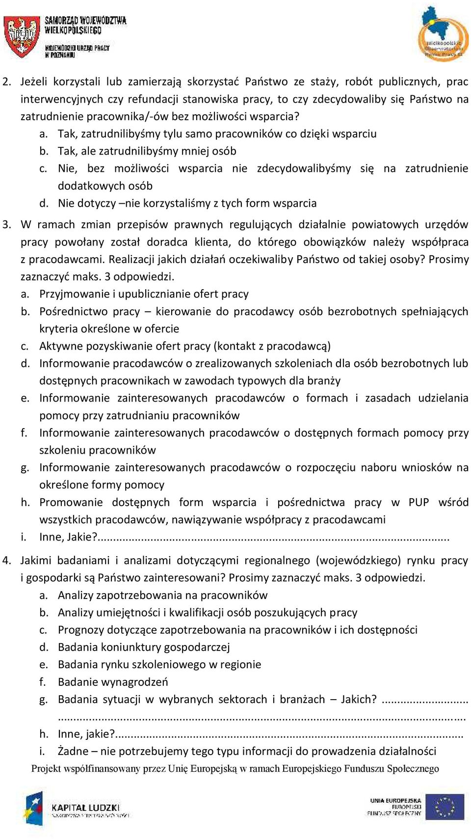 Nie, bez możliwości wsparcia nie zdecydowalibyśmy się na zatrudnienie dodatkowych osób d. Nie dotyczy nie korzystaliśmy z tych form wsparcia 3.