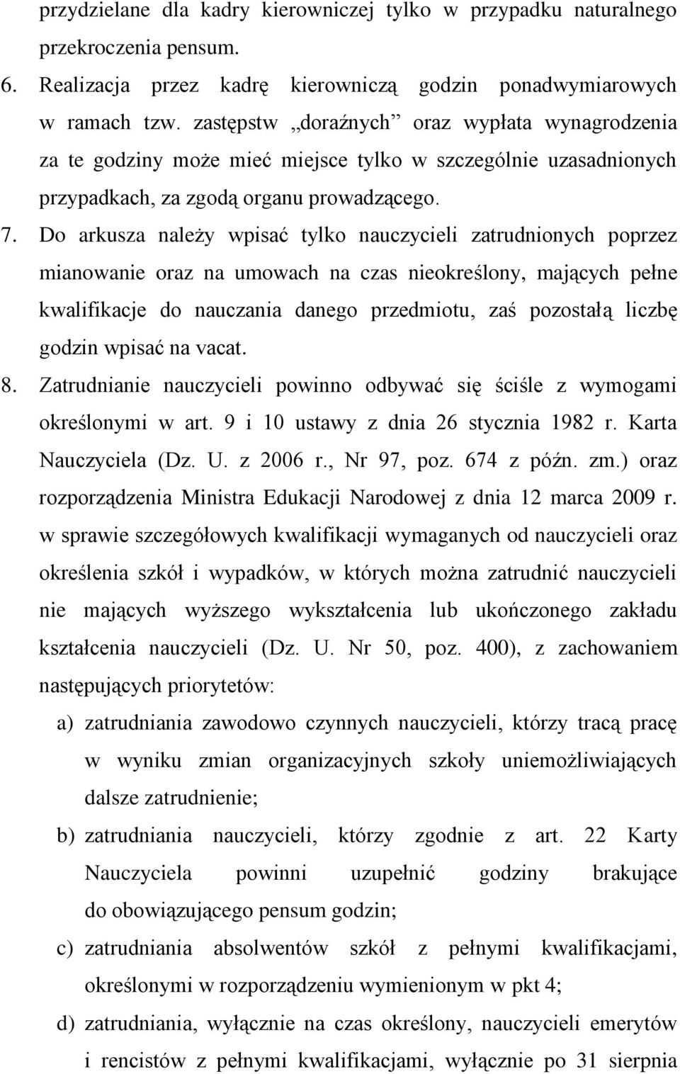 Do arkusza należy wpisać tylko nauczycieli zatrudnionych poprzez mianowanie oraz na umowach na czas nieokreślony, mających pełne kwalifikacje do nauczania danego przedmiotu, zaś pozostałą liczbę