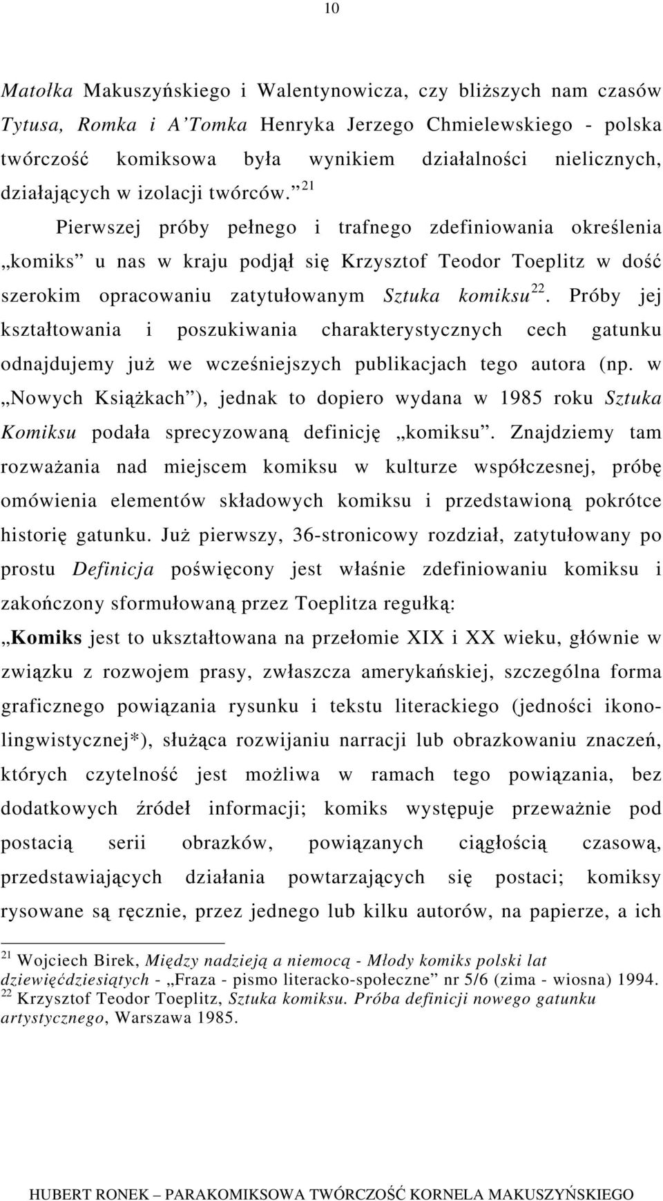 21 Pierwszej próby pełnego i trafnego zdefiniowania określenia komiks u nas w kraju podjął się Krzysztof Teodor Toeplitz w dość szerokim opracowaniu zatytułowanym Sztuka komiksu 22.