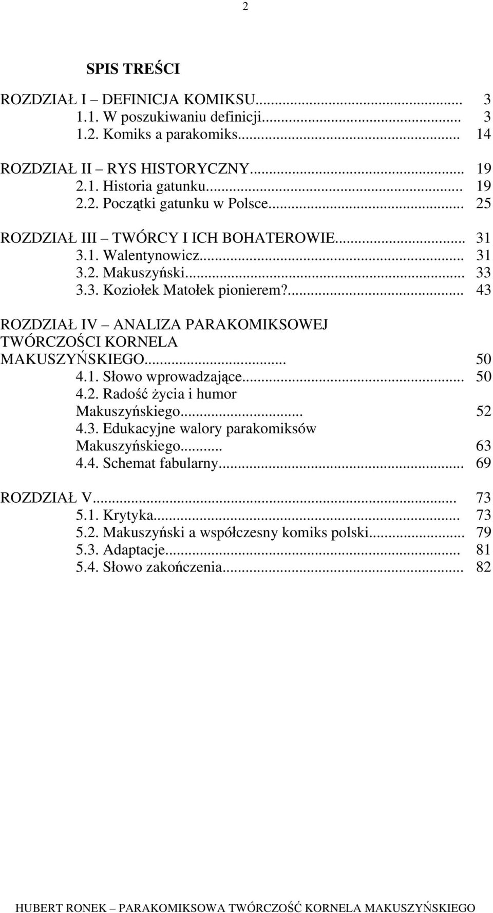 ... 43 ROZDZIAŁ IV ANALIZA PARAKOMIKSOWEJ TWÓRCZOŚCI KORNELA MAKUSZYŃSKIEGO... 50 4.1. Słowo wprowadzające... 50 4.2. Radość życia i humor Makuszyńskiego... 52 4.3. Edukacyjne walory parakomiksów Makuszyńskiego.