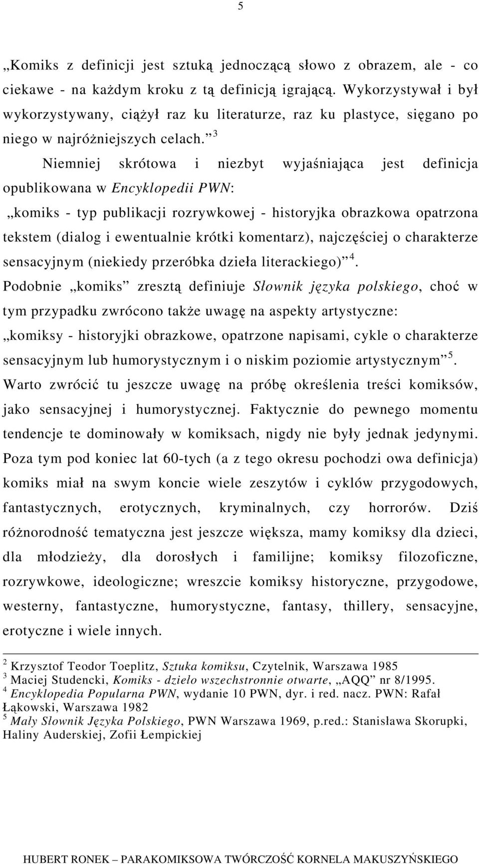 3 Niemniej skrótowa i niezbyt wyjaśniająca jest definicja opublikowana w Encyklopedii PWN: komiks - typ publikacji rozrywkowej - historyjka obrazkowa opatrzona tekstem (dialog i ewentualnie krótki