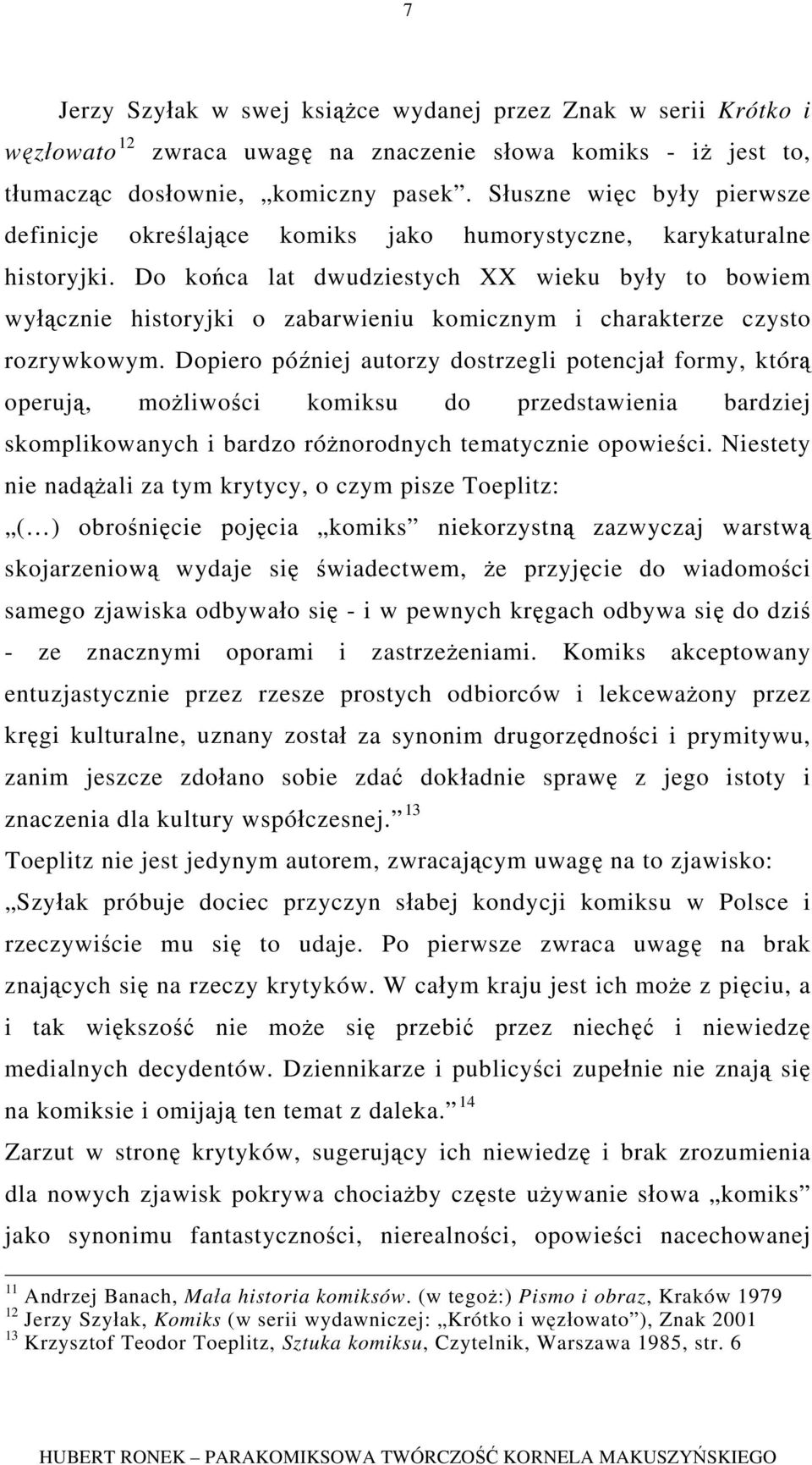 Do końca lat dwudziestych XX wieku były to bowiem wyłącznie historyjki o zabarwieniu komicznym i charakterze czysto rozrywkowym.