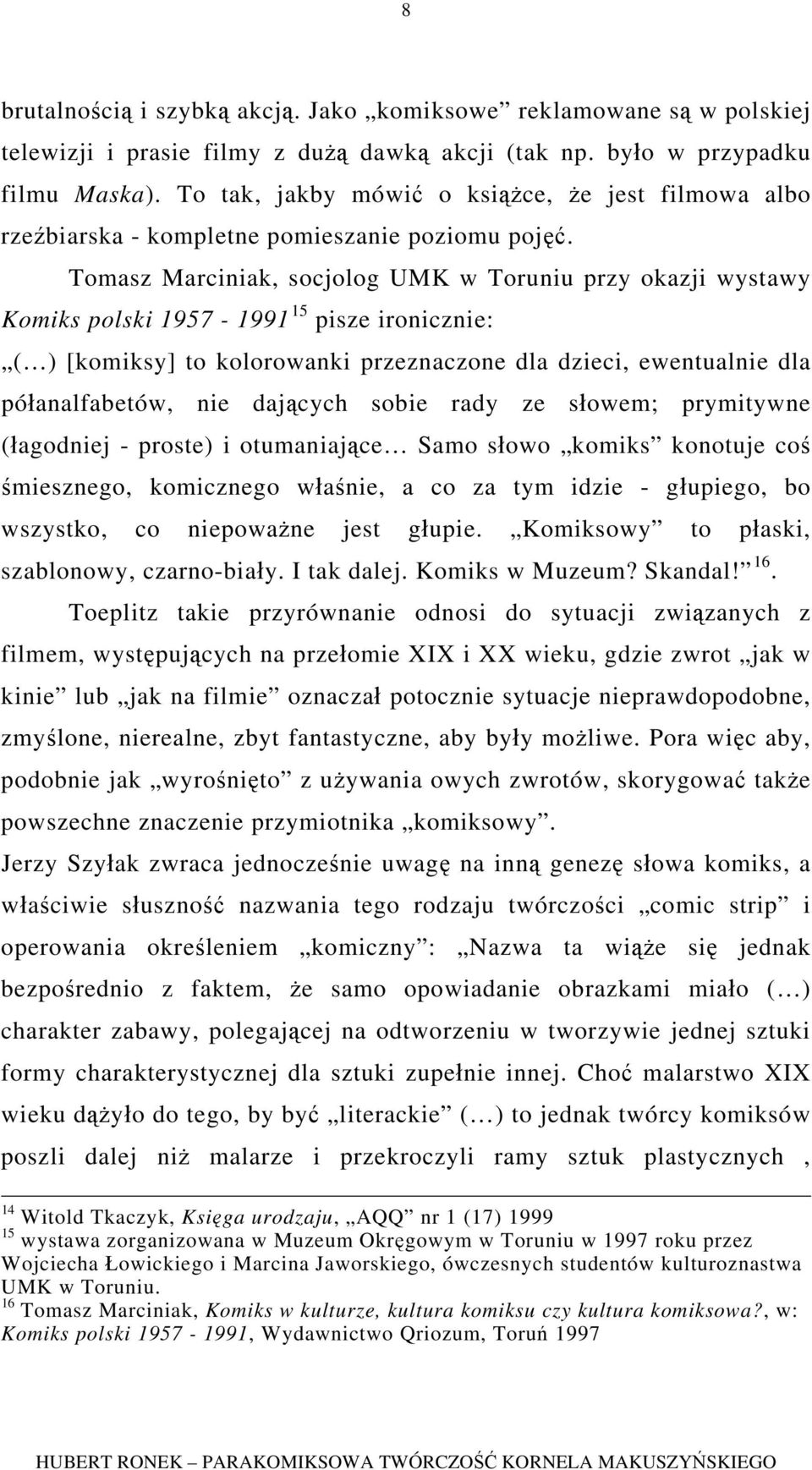 Tomasz Marciniak, socjolog UMK w Toruniu przy okazji wystawy Komiks polski 1957-1991 15 pisze ironicznie: ( ) [komiksy] to kolorowanki przeznaczone dla dzieci, ewentualnie dla półanalfabetów, nie