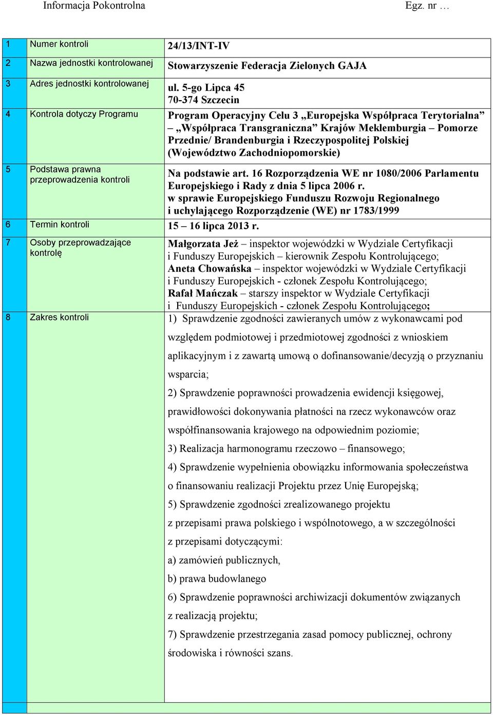 Rzeczypospolitej Polskiej (Województwo Zachodniopomorskie) 5 Podstawa prawna przeprowadzenia kontroli 6 Termin kontroli 15 16 lipca 2013 r. Na podstawie art.