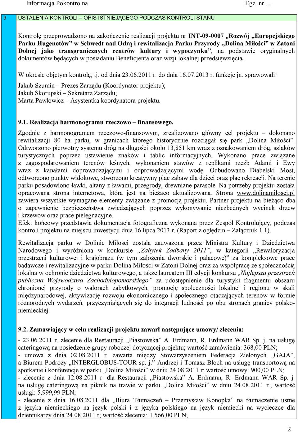 lokalnej przedsięwzięcia. W okresie objętym kontrolą, tj. od dnia 23.06.2011 r. do dnia 16.07.2013 r. funkcje jn.