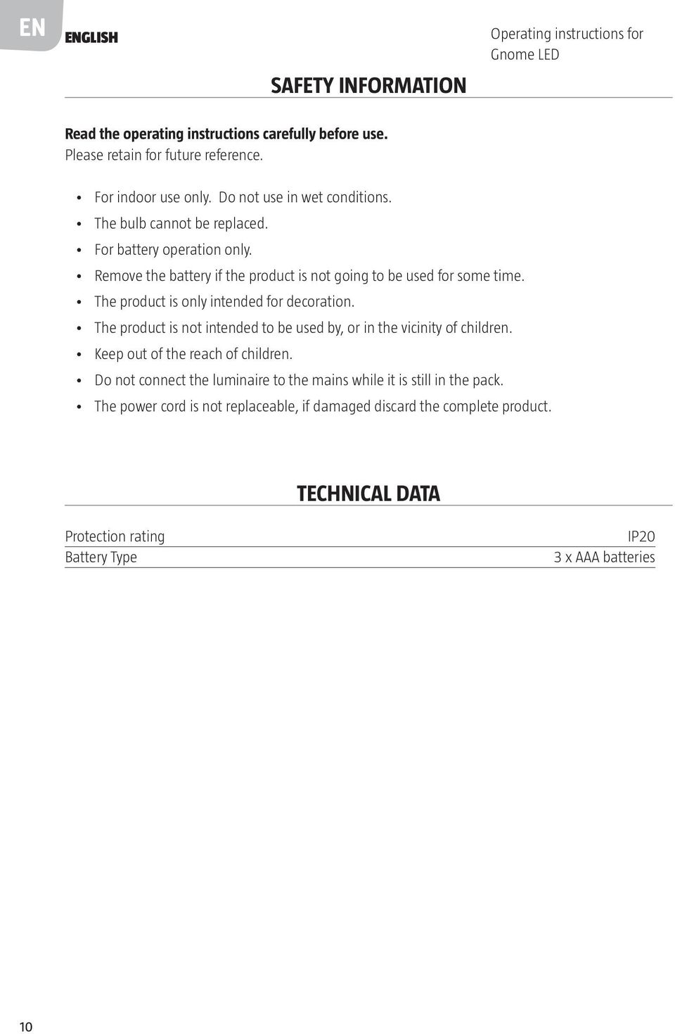 The product is only intended for decoration. The product is not intended to be used by, or in the vicinity of children. Keep out of the reach of children.