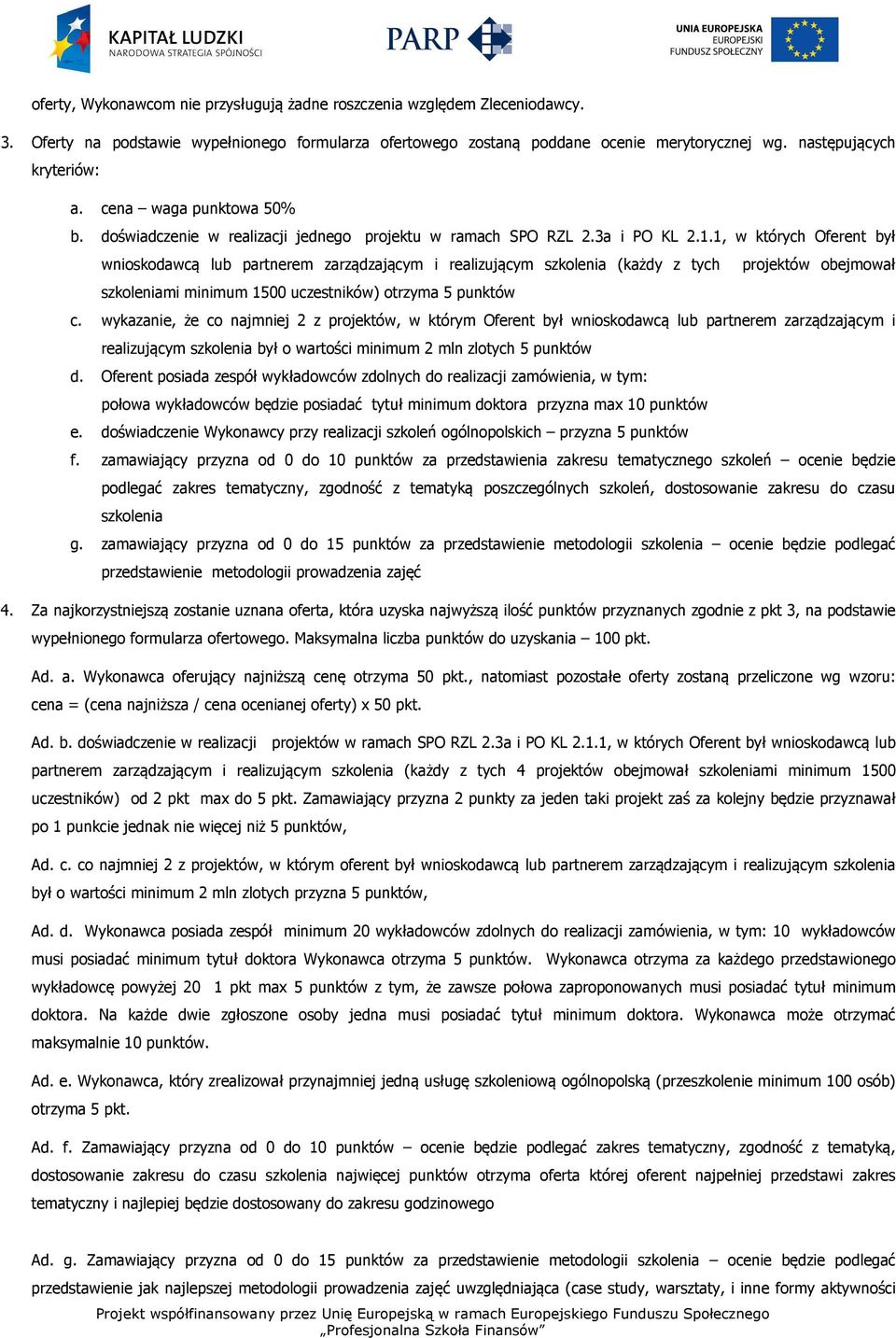 1, w których Oferent był wnioskodawcą lub partnerem zarządzającym i realizującym szkolenia (każdy z tych projektów obejmował szkoleniami minimum 1500 uczestników) otrzyma 5 punktów c.