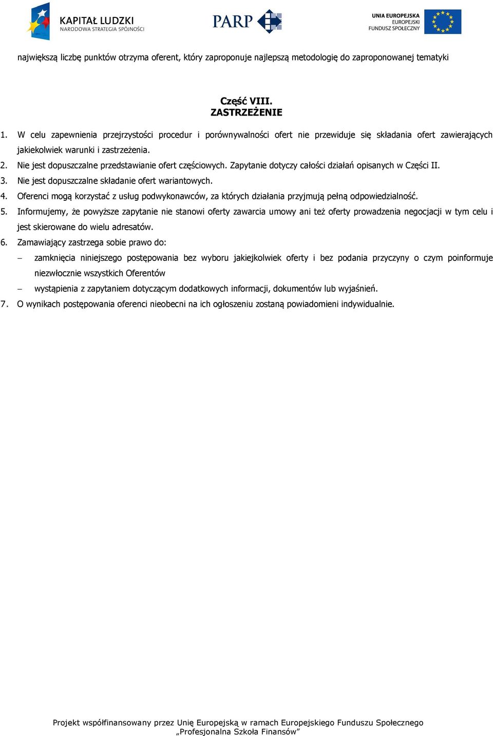 Nie jest dopuszczalne przedstawianie ofert częściowych. Zapytanie dotyczy całości działań opisanych w Części II. 3. Nie jest dopuszczalne składanie ofert wariantowych. 4.