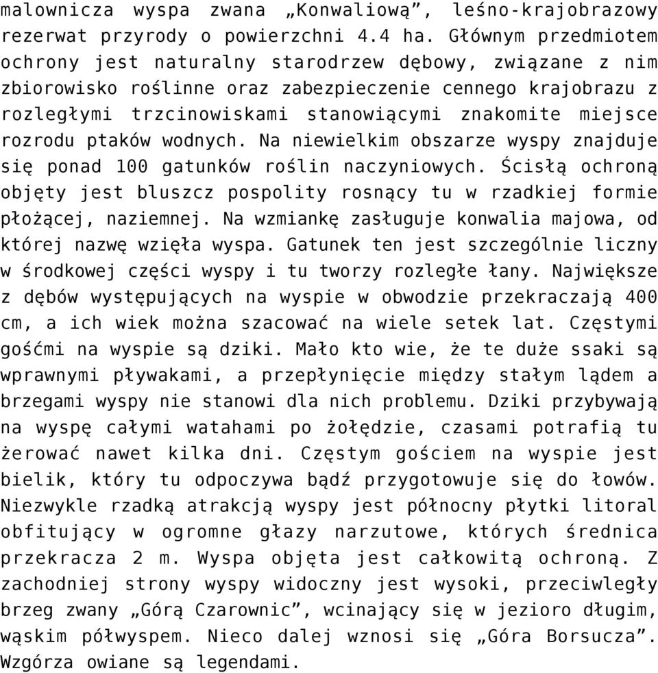 rozrodu ptaków wodnych. Na niewielkim obszarze wyspy znajduje się ponad 100 gatunków roślin naczyniowych. Ścisłą ochroną objęty jest bluszcz pospolity rosnący tu w rzadkiej formie płożącej, naziemnej.