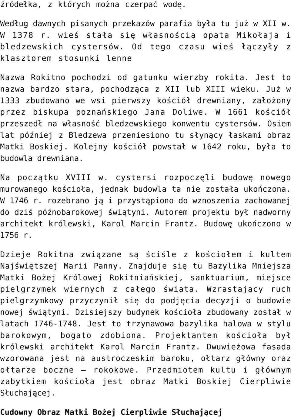 Już w 1333 zbudowano we wsi pierwszy kościół drewniany, założony przez biskupa poznańskiego Jana Doliwe. W 1661 kościół przeszedł na własność bledzewskiego konwentu cystersów.