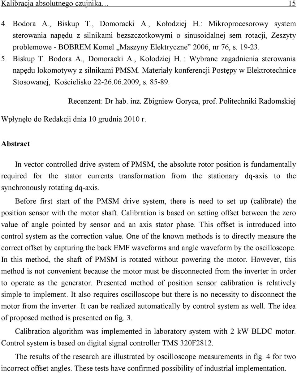 , Domoracki A., Kołodziej H. : Wybrane zagadnienia sterowania napędu lokomotywy z silnikami PMSM. Materiały konferencji Postępy w Elektrotechnice Stosowanej, Kościelisko 22-26.06.2009, s. 85-89.