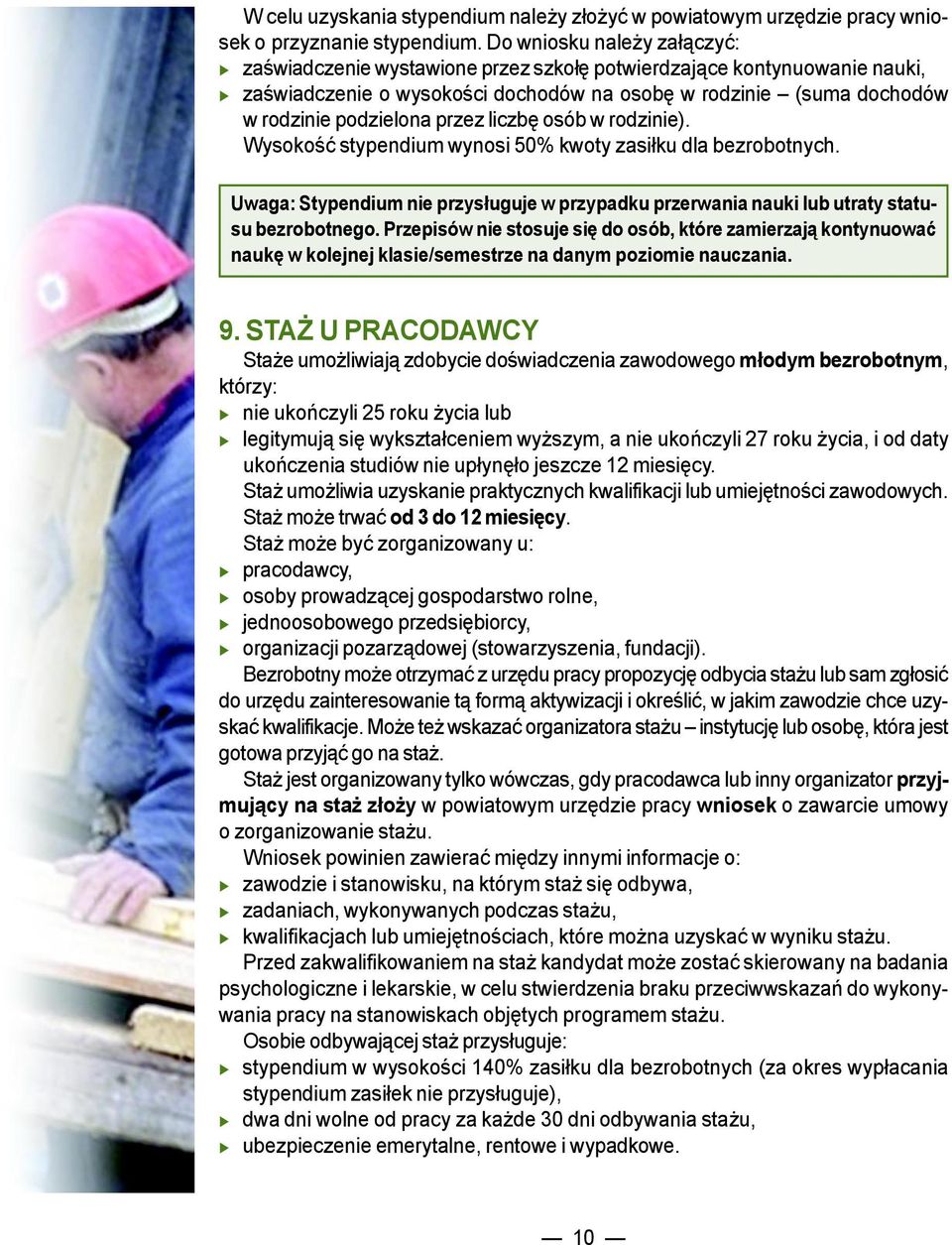 liczbę osób w rodzinie). Wysokość stypendium wynosi 50% kwoty zasiłku dla bezrobotnych. Uwaga: Stypendium nie przysługuje w przypadku przerwania nauki lub utraty statusu bezrobotnego.