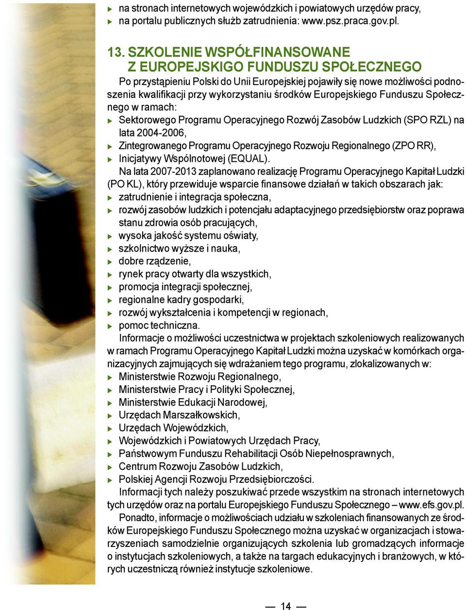 Europejskiego Funduszu Społecznego w ramach: Sektorowego Programu Operacyjnego Rozwój Zasobów Ludzkich (SPO RZL) na lata 2004-2006, Zintegrowanego Programu Operacyjnego Rozwoju Regionalnego (ZPO RR),