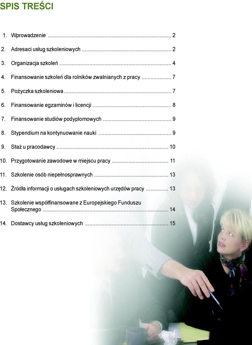 Finansowanie studiów podyplomowych... 9 8. Stypendium na kontynuowanie nauki... 9 9. Staż u pracodawcy... 10 10. Przygotowanie zawodowe w miejscu pracy.