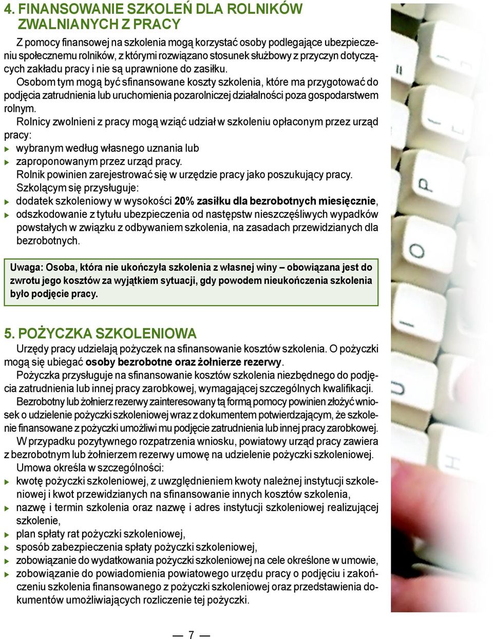 Osobom tym mogą być sfinansowane koszty szkolenia, które ma przygotować do podjęcia zatrudnienia lub uruchomienia pozarolniczej działalności poza gospodarstwem rolnym.