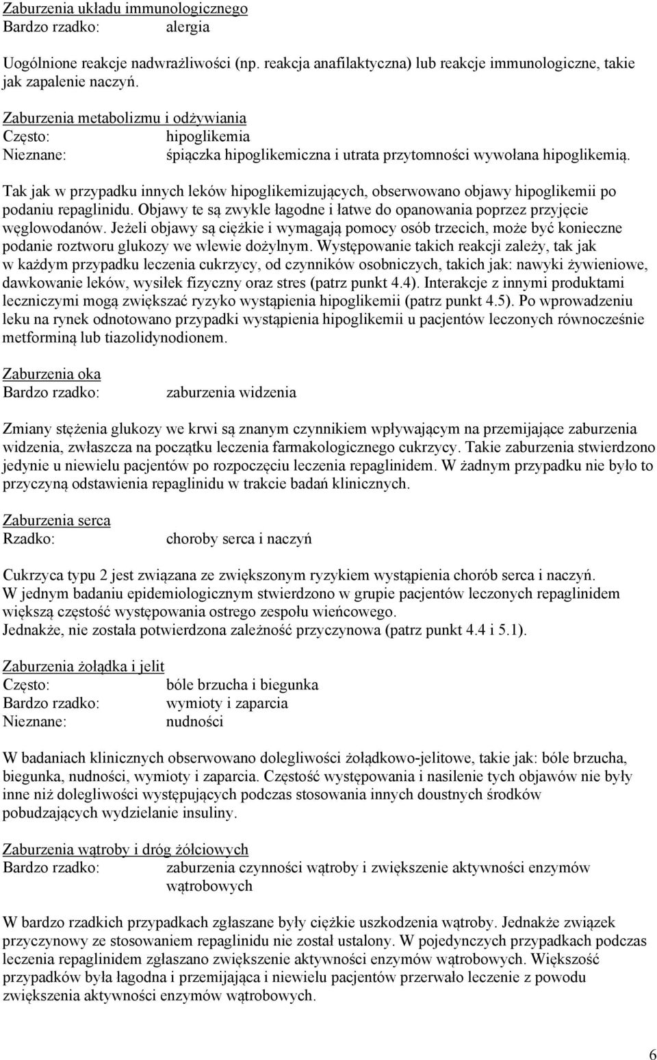 Tak jak w przypadku innych leków hipoglikemizujących, obserwowano objawy hipoglikemii po podaniu repaglinidu. Objawy te są zwykle łagodne i łatwe do opanowania poprzez przyjęcie węglowodanów.