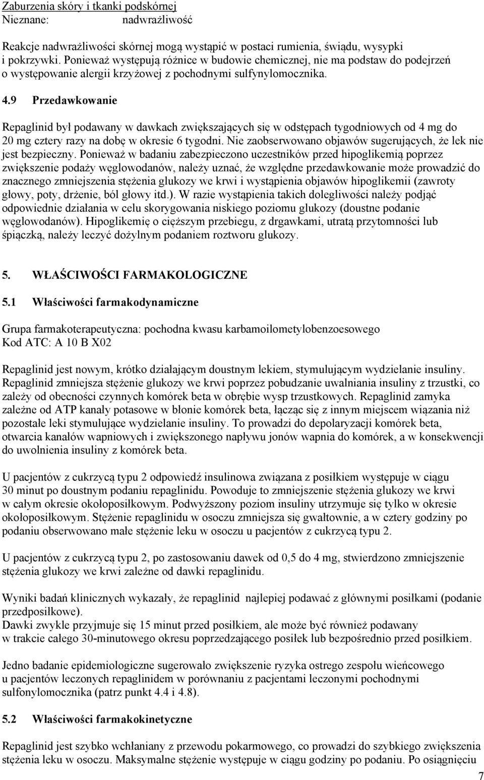 9 Przedawkowanie Repaglinid był podawany w dawkach zwiększających się w odstępach tygodniowych od 4 mg do 20 mg cztery razy na dobę w okresie 6 tygodni.