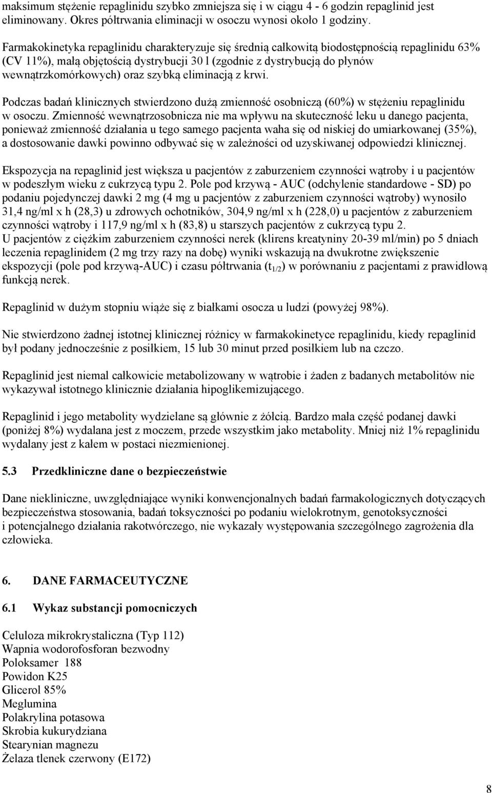 szybką eliminacją z krwi. Podczas badań klinicznych stwierdzono dużą zmienność osobniczą (60%) w stężeniu repaglinidu w osoczu.