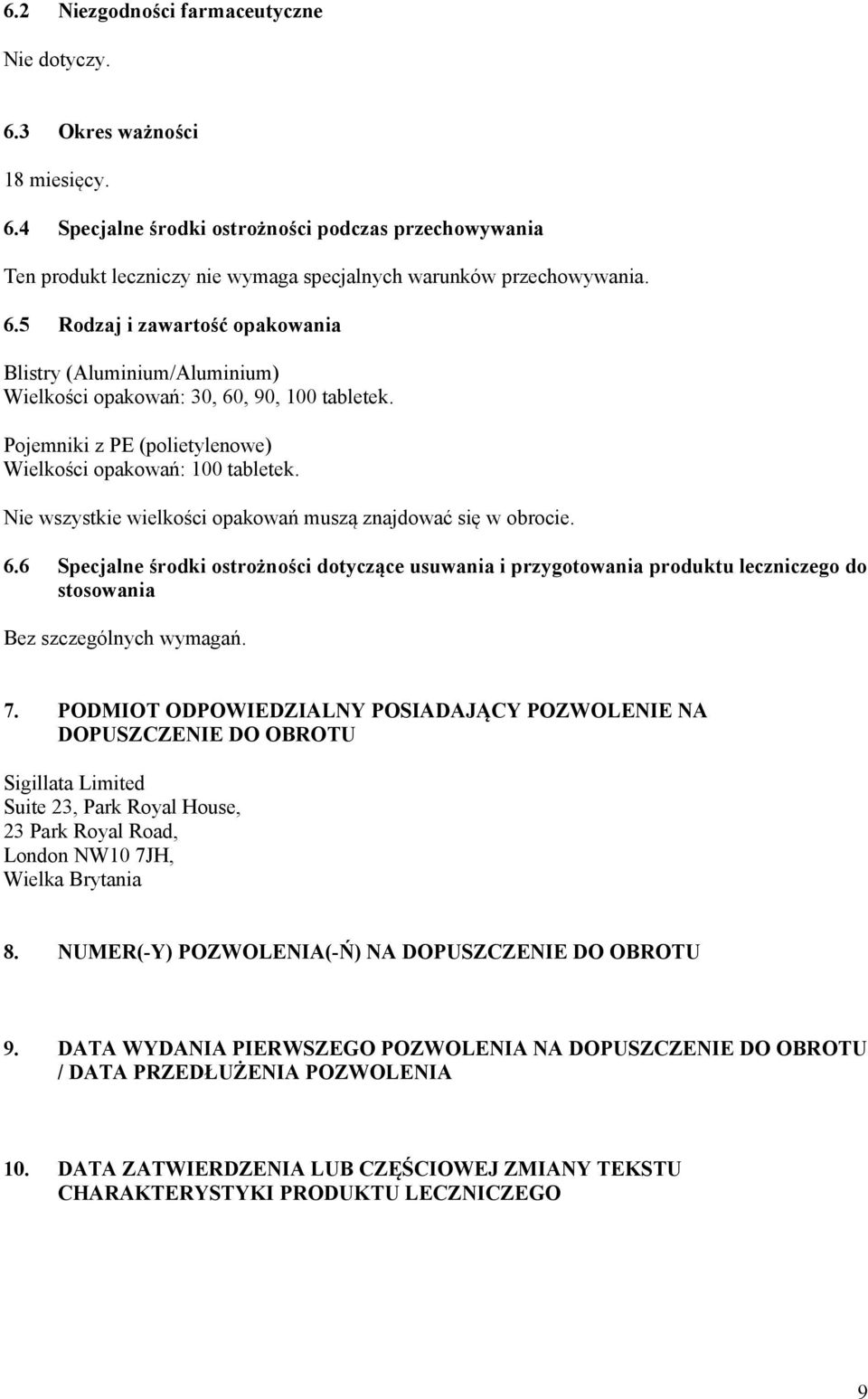 Nie wszystkie wielkości opakowań muszą znajdować się w obrocie. 6.6 Specjalne środki ostrożności dotyczące usuwania i przygotowania produktu leczniczego do stosowania Bez szczególnych wymagań. 7.