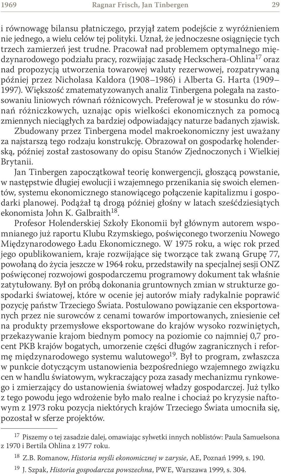 Pracował nad problemem optymalnego międzynarodowego podziału pracy, rozwijając zasadę Heckschera-Ohlina 17 oraz nad propozycją utworzenia towarowej waluty rezerwowej, rozpatrywaną później przez