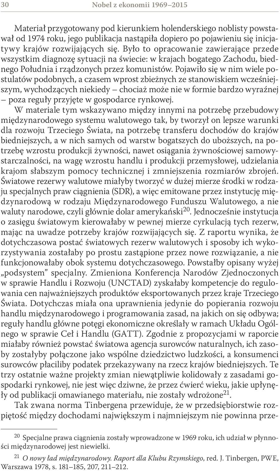 Pojawiło się w nim wiele postulatów podobnych, a czasem wprost zbieżnych ze stanowiskiem wcześniejszym, wychodzących niekiedy chociaż może nie w formie bardzo wyraźnej poza reguły przyjęte w