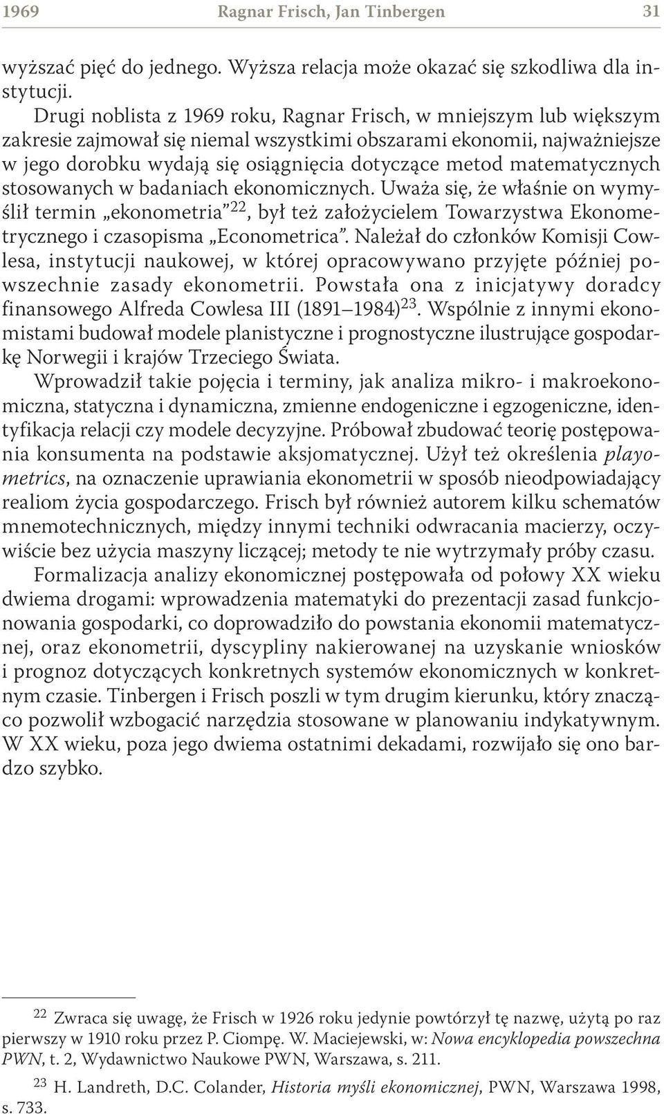 matematycznych stosowanych w badaniach ekonomicznych. Uważa się, że właśnie on wymyślił termin ekonometria 22, był też założycielem Towarzystwa Ekonometrycznego i czasopisma Econometrica.