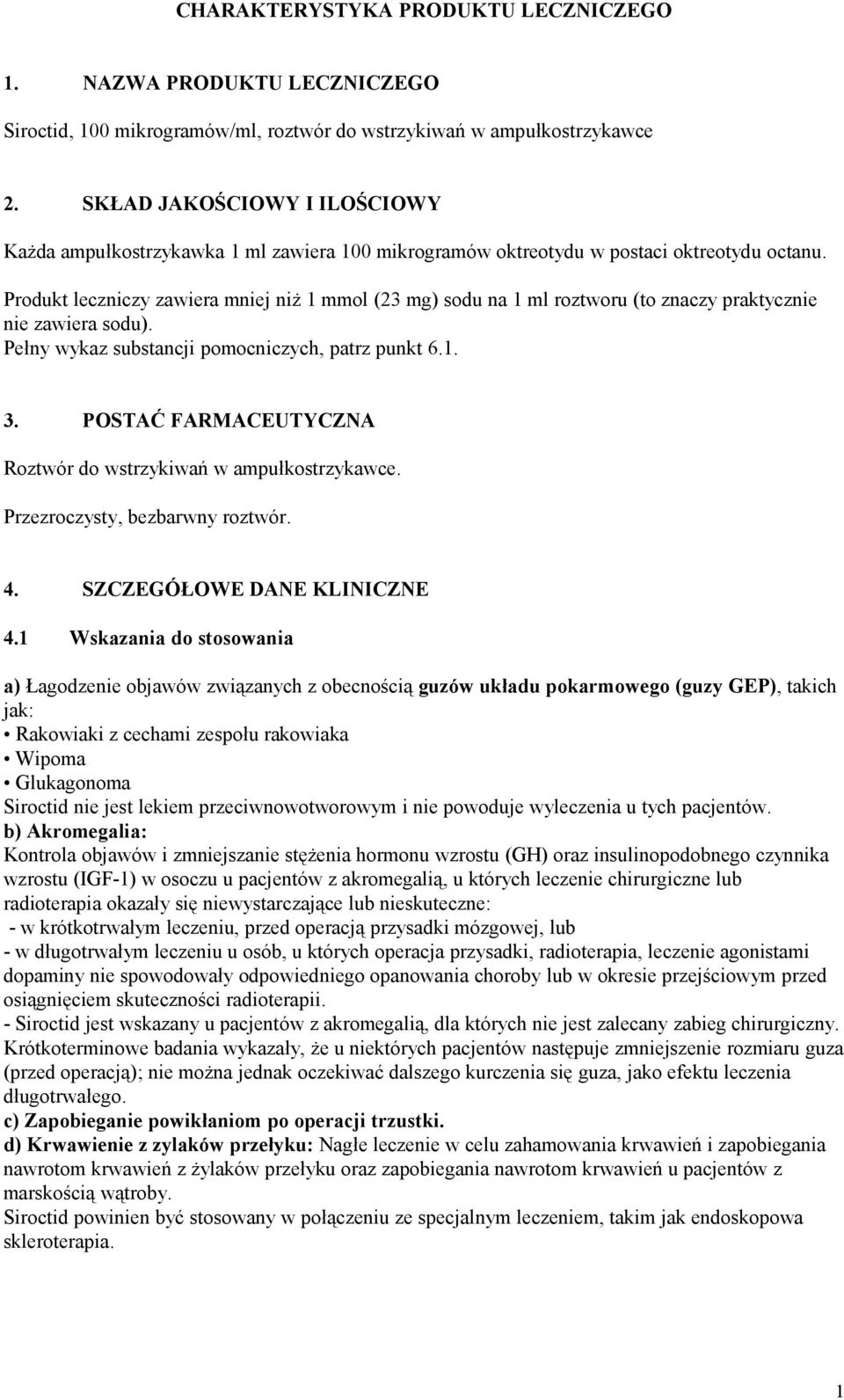 Produkt leczniczy zawiera mniej niż 1 mmol (23 mg) sodu na 1 ml roztworu (to znaczy praktycznie nie zawiera sodu). Pełny wykaz substancji pomocniczych, patrz punkt 6.1. 3.