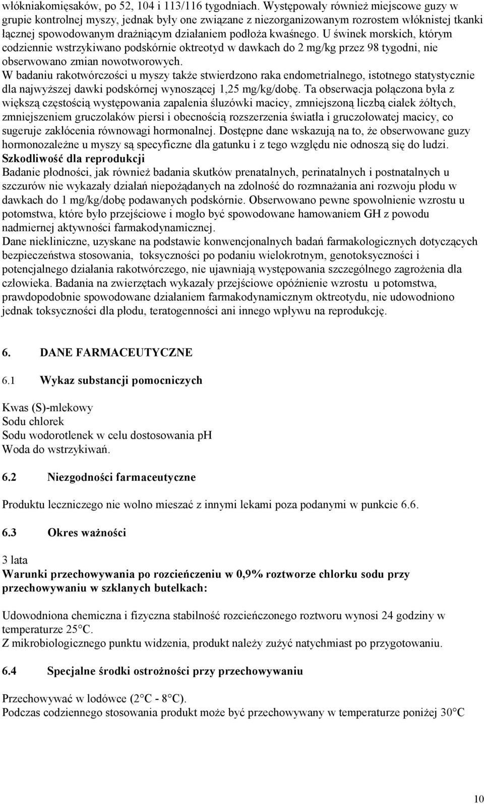 U świnek morskich, którym codziennie wstrzykiwano podskórnie oktreotyd w dawkach do 2 mg/kg przez 98 tygodni, nie obserwowano zmian nowotworowych.