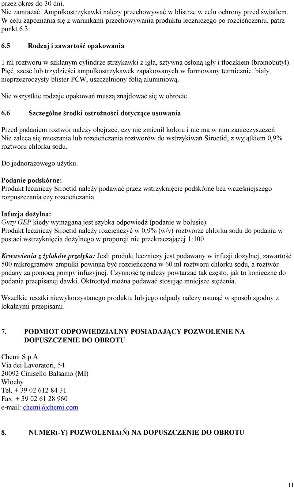 3. 6.5 Rodzaj i zawartość opakowania 1 ml roztworu w szklanym cylindrze strzykawki z igłą, sztywną osłoną igły i tłoczkiem (bromobutyl).