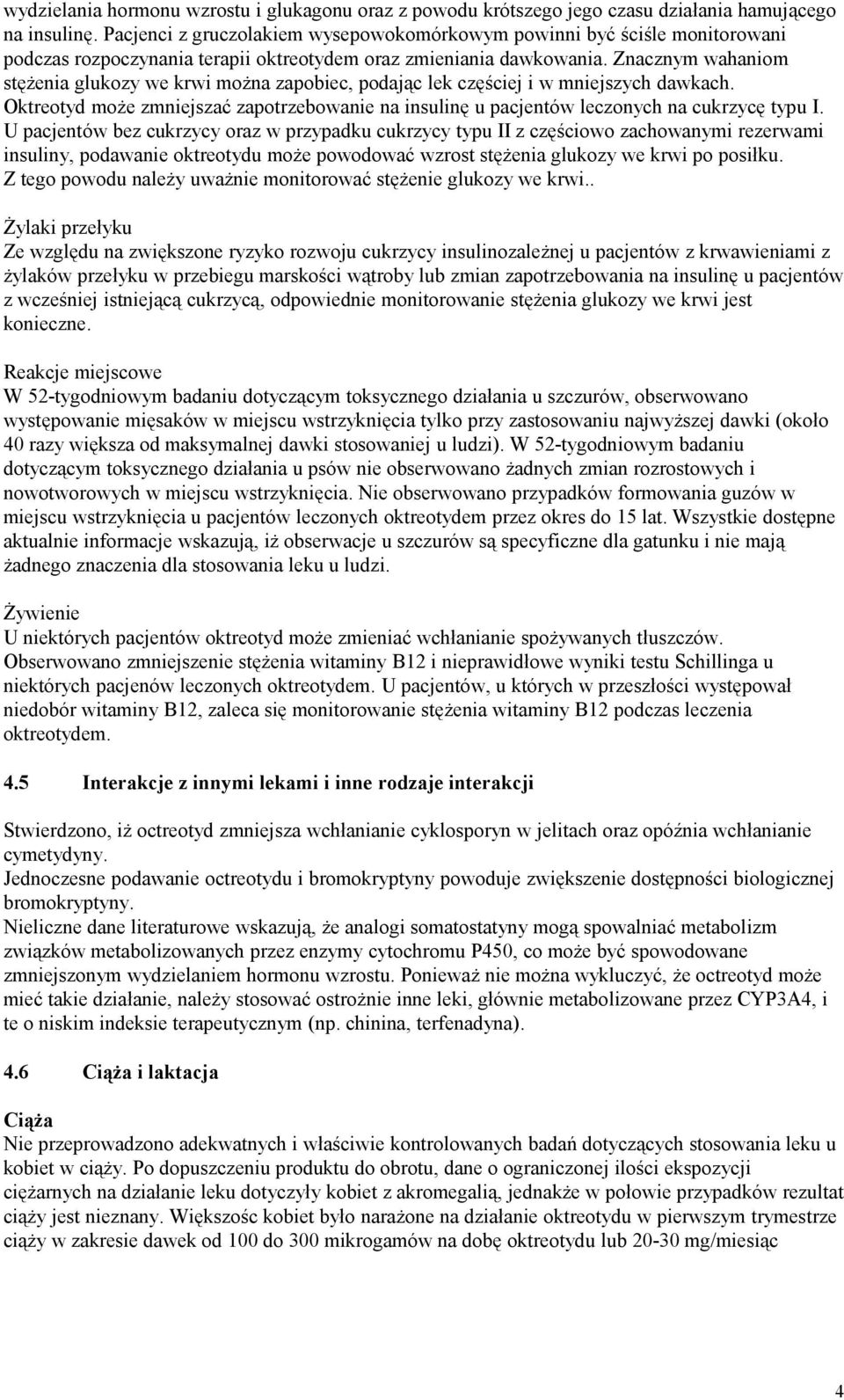 Znacznym wahaniom stężenia glukozy we krwi można zapobiec, podając lek częściej i w mniejszych dawkach. Oktreotyd może zmniejszać zapotrzebowanie na insulinę u pacjentów leczonych na cukrzycę typu I.