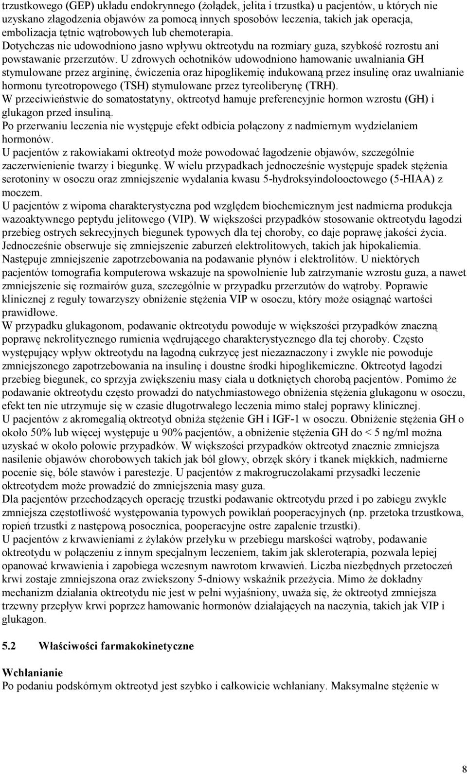 U zdrowych ochotników udowodniono hamowanie uwalniania GH stymulowane przez argininę, ćwiczenia oraz hipoglikemię indukowaną przez insulinę oraz uwalnianie hormonu tyreotropowego (TSH) stymulowane