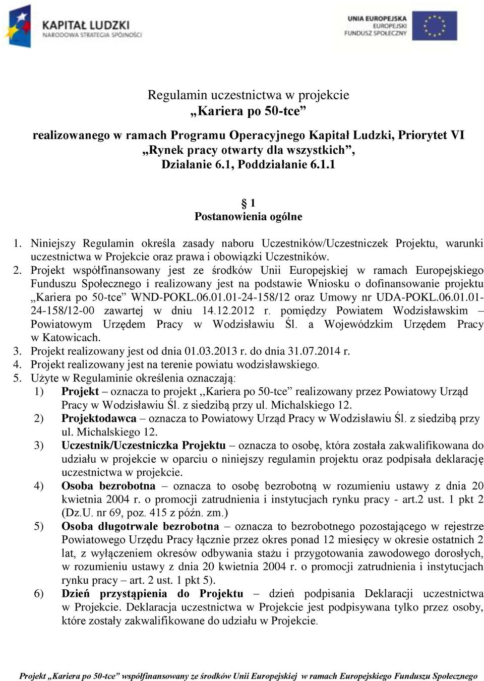 Projekt współfinansowany jest ze środków Unii Europejskiej w ramach Europejskiego Funduszu Społecznego i realizowany jest na podstawie Wniosku o dofinansowanie projektu Kariera po 50-tce WND-POKL.06.