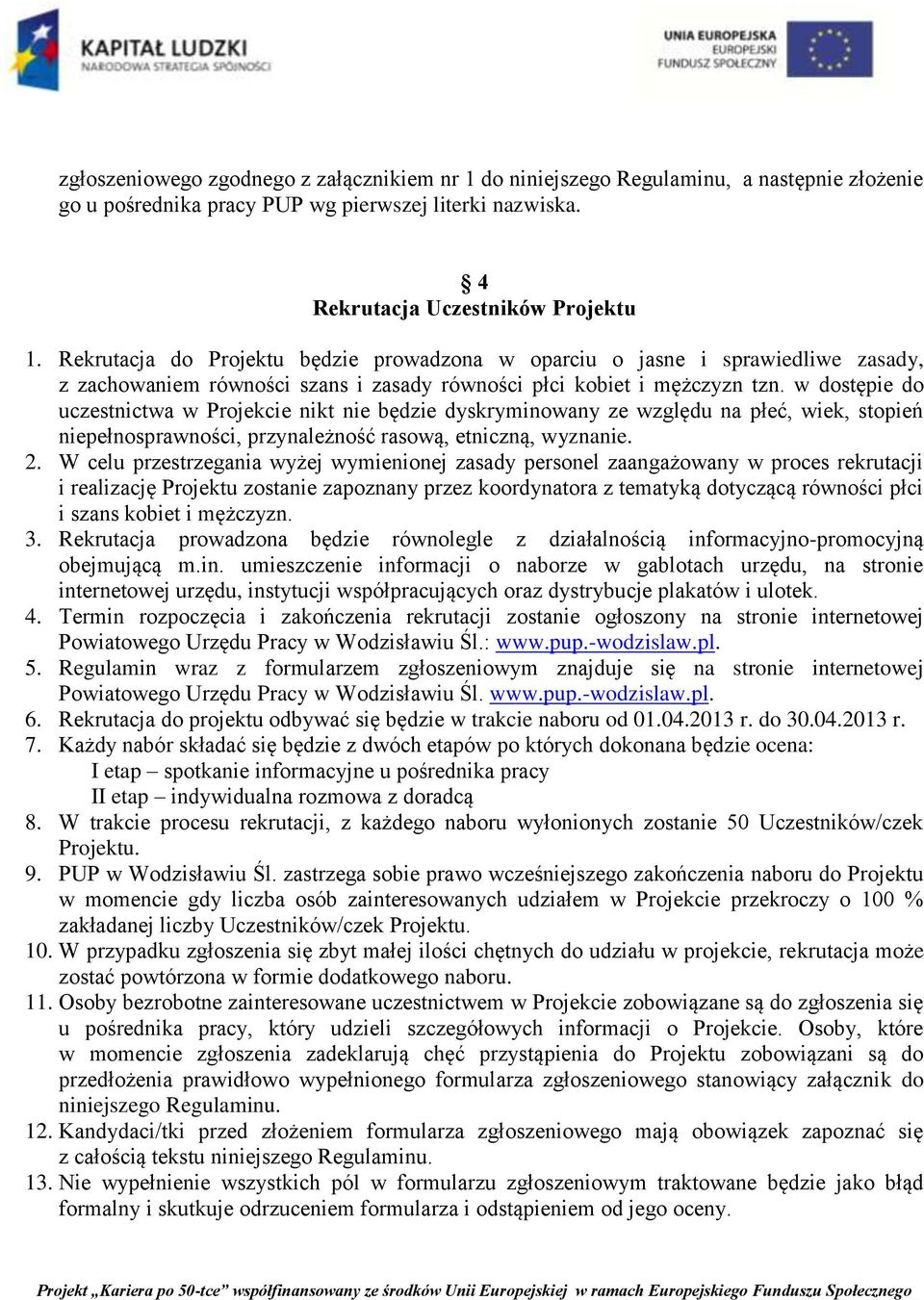 w dostępie do uczestnictwa w Projekcie nikt nie będzie dyskryminowany ze względu na płeć, wiek, stopień niepełnosprawności, przynależność rasową, etniczną, wyznanie. 2.