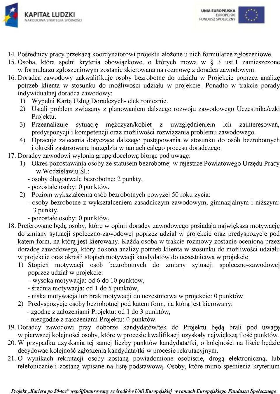 Doradca zawodowy zakwalifikuje osoby bezrobotne do udziału w Projekcie poprzez analizę potrzeb klienta w stosunku do możliwości udziału w projekcie.