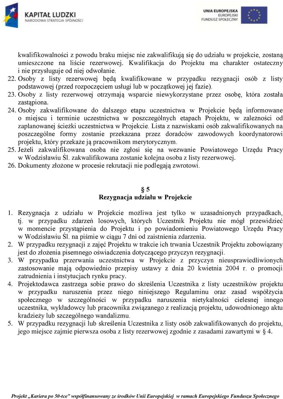 Osoby z listy rezerwowej będą kwalifikowane w przypadku rezygnacji osób z listy podstawowej (przed rozpoczęciem usługi lub w początkowej jej fazie). 23.