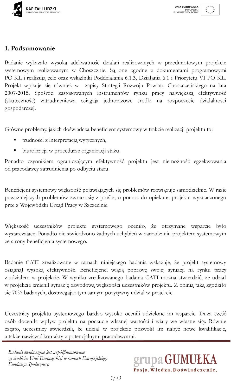 Projekt wpisuje się również w zapisy Strategii Rozwoju Powiatu Choszczeńskiego na lata 2007-2015.