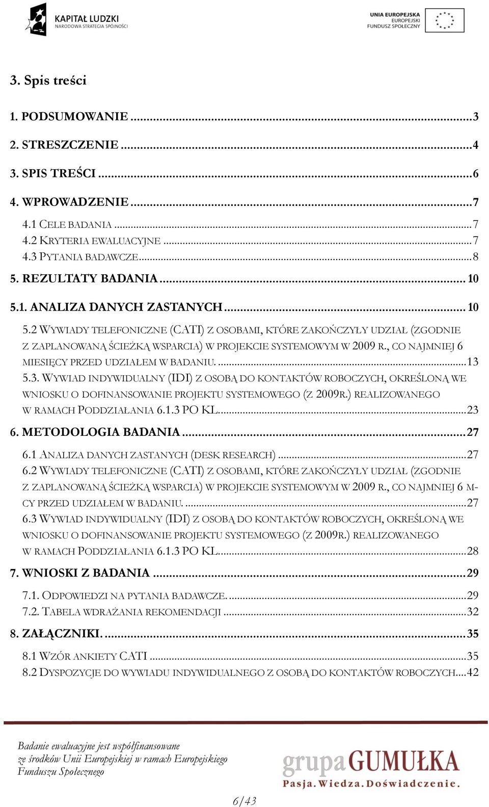 , CO NAJMNIEJ 6 MIESIĘCY PRZED UDZIAŁEM W BADANIU.... 13 5.3. WYWIAD INDYWIDUALNY (IDI) Z OSOBĄ DO KONTAKTÓW ROBOCZYCH, OKREŚLONĄ WE WNIOSKU O DOFINANSOWANIE PROJEKTU SYSTEMOWEGO (Z 2009R.