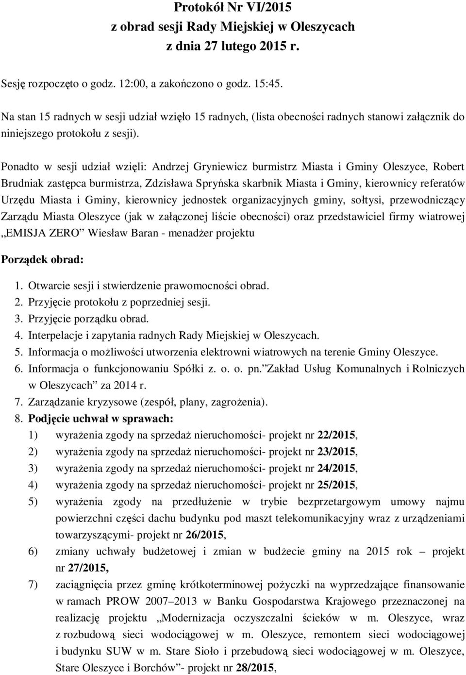 Ponadto w sesji udział wzięli: Andrzej Gryniewicz burmistrz Miasta i Gminy Oleszyce, Robert Brudniak zastępca burmistrza, Zdzisława Spryńska skarbnik Miasta i Gminy, kierownicy referatów Urzędu