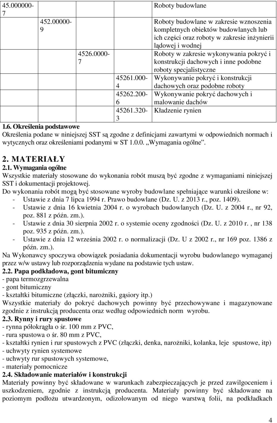 konstrukcji dachowych i inne podobne roboty specjalistyczne Wykonywanie pokryć i konstrukcji dachowych oraz podobne roboty Wykonywanie pokryć dachowych i malowanie dachów Kładzenie rynien 1.6.