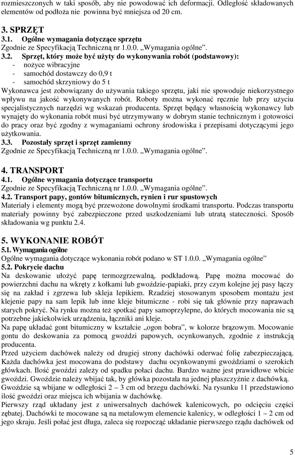 Sprzęt, który może być użyty do wykonywania robót (podstawowy): - nożyce wibracyjne - samochód dostawczy do 0,9 t - samochód skrzyniowy do 5 t Wykonawca jest zobowiązany do używania takiego sprzętu,