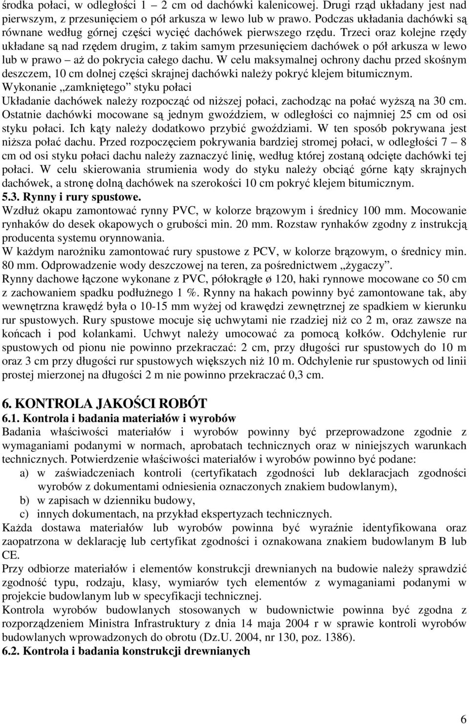 Trzeci oraz kolejne rzędy układane są nad rzędem drugim, z takim samym przesunięciem dachówek o pół arkusza w lewo lub w prawo aż do pokrycia całego dachu.