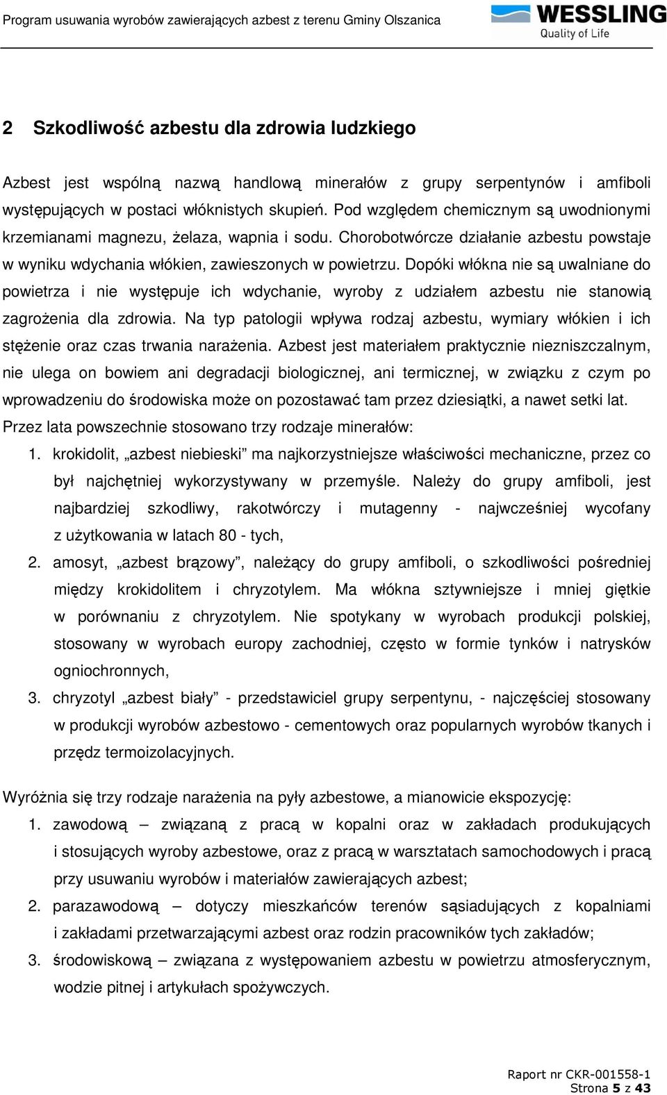 Dopóki włókna nie są uwalniane do powietrza i nie występuje ich wdychanie, wyroby z udziałem azbestu nie stanowią zagroŝenia dla zdrowia.