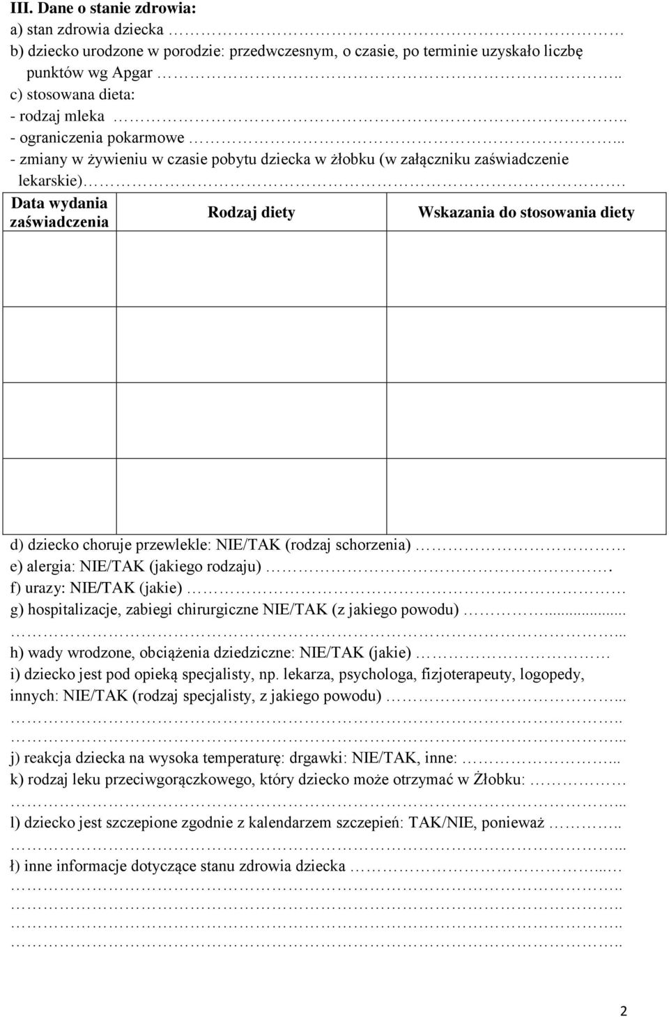 . - zmiany w żywieniu w czasie pobytu dziecka w żłobku (w załączniku zaświadczenie lekarskie) Data wydania Rodzaj diety Wskazania do stosowania diety zaświadczenia d) dziecko choruje przewlekle: