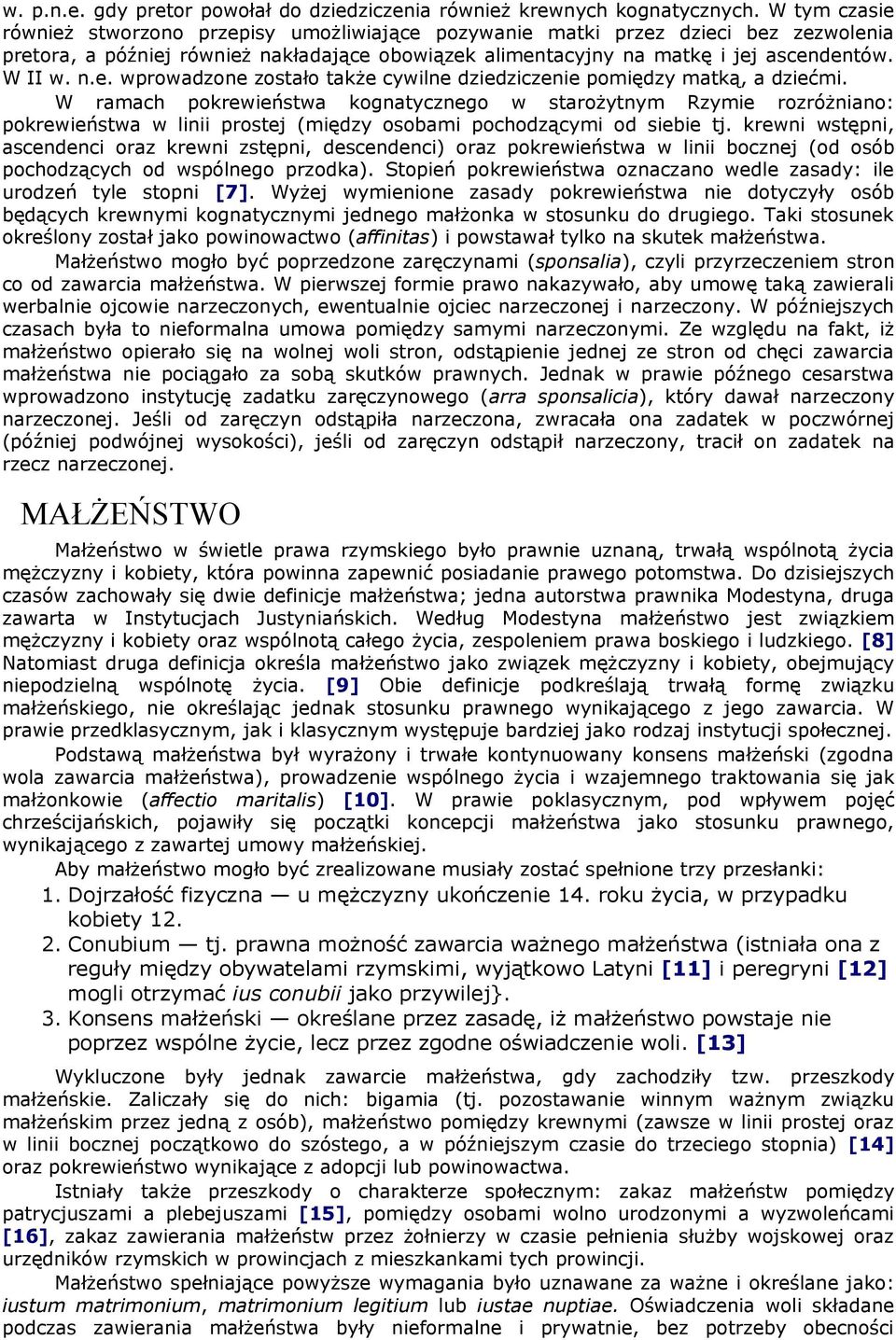 W ramach pokrewieństwa kognatycznego w starożytnym Rzymie rozróżniano: pokrewieństwa w linii prostej (między osobami pochodzącymi od siebie tj.