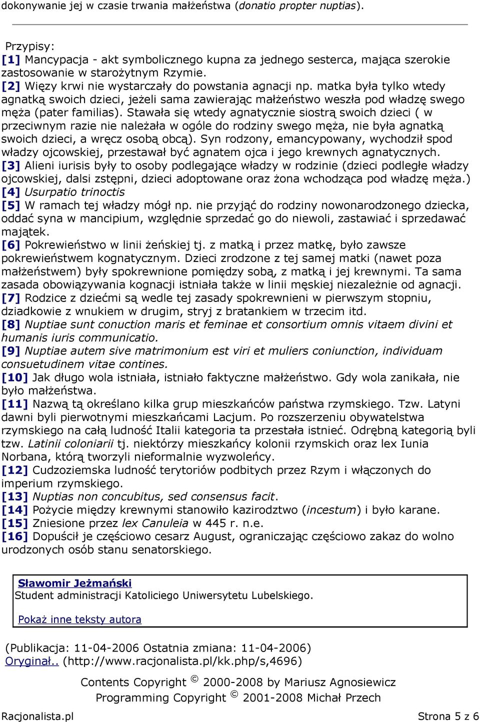 Stawała się wtedy agnatycznie siostrą swoich dzieci ( w przeciwnym razie nie należała w ogóle do rodziny swego męża, nie była agnatką swoich dzieci, a wręcz osobą obcą).