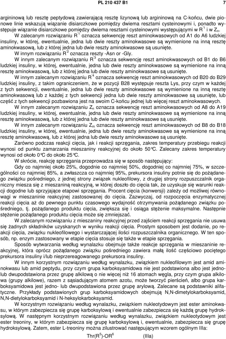 W zalecanym rozwiązaniu R 1 oznacza sekwencję reszt aminokwasowych od A1 do A6 ludzkiej insuliny, w której, ewentualnie, jedna lub dwie reszty aminokwasowe są wymienione na inną resztę aminokwasową,