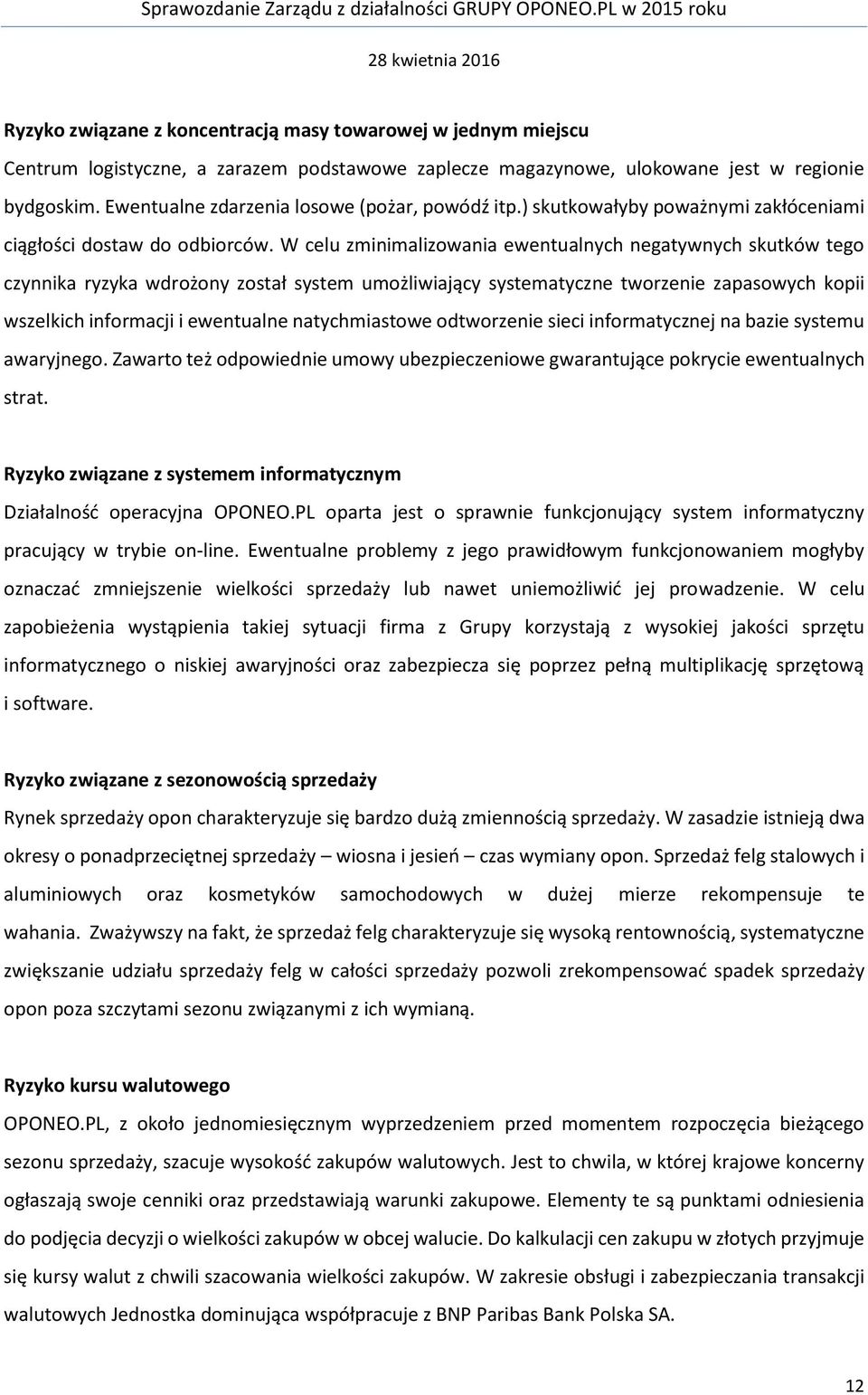 W celu zminimalizowania ewentualnych negatywnych skutków tego czynnika ryzyka wdrożony został system umożliwiający systematyczne tworzenie zapasowych kopii wszelkich informacji i ewentualne