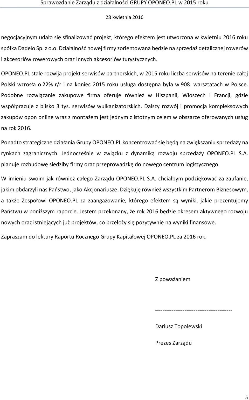 Podobne rozwiązanie zakupowe firma oferuje również w Hiszpanii, Włoszech i Francji, gdzie współpracuje z blisko 3 tys. serwisów wulkanizatorskich.